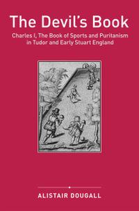 The Devil's Book : Charles I, the Book of Sports and Puritanism in Tudor and Early Stuart England - Alistair Dougall