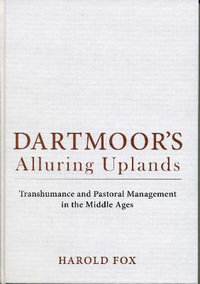 Dartmoor's Alluring Uplands : Transhumance and Pastoral Management in the Middle Ages - Harold Fox