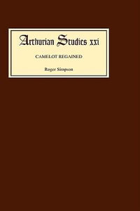 Camelot Regained : The Arthurian Revival and Tennyson 1800-1849 - Roger Simpson