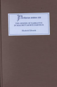 The Genesis of Narrative in Malory's <I>Morte Darthur</I> : Athurian Studies - Elizabeth Edwards