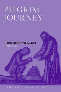 Pilgrim Journey John Henry Newman 1801 : John Henry Newman 1801-1845 - Vincent Ferrer Blehl, S. J.