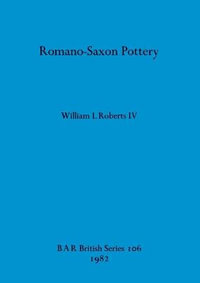 Romano-Saxon Pottery : BAR British Series - William I. Roberts IV