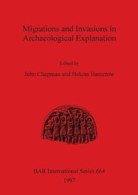 Migrations and Invasions in Archaeological Explanation : BAR International Series - John Chapman