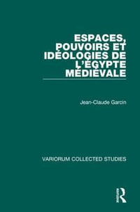 Espaces, pouvoirs et ideologies de l'Egypte medievale : Collected Studies Ser. : No. Cs251 - Jean-Claude Garcin