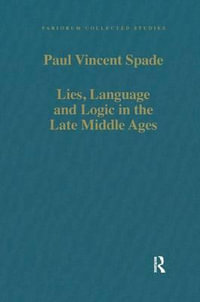 Lies, Language and Logic in the Late Middle Ages : Variorum Collected Studies - Paul Vincent Spade
