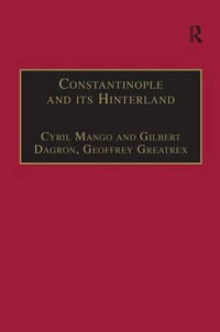 Constantinople and its Hinterland : Papers from the Twenty-Seventh Spring Symposium of Byzantine Studies, Oxford, April 1993 - Cyril Mango