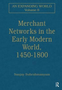 Merchant Networks in the Early Modern World, 1450-1800 : Expanding World: the European Impact on World History 1450-1806 - Sanjay Subrahmanyam