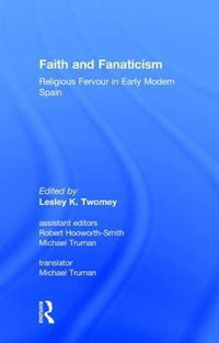 Faith and Fanaticism : Religious Fervour in Early Modern Spain - Robert Hooworth-Smith