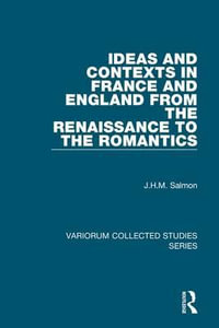 Ideas and Contexts in France and England from the Renaissance to the Romantics : Variorum Collected Studies Series - J. H. M. Salmon