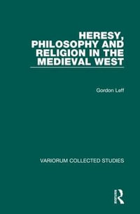 Heresy, Philosophy and Religion in the Medieval West : Variorum Collected Studies - Gordon Leff