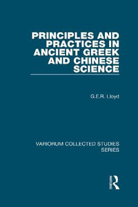 Principles and Practices in Ancient Greek and Chinese Science : Variorum Collected Studies - G.E.R. Lloyd