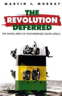 Revolution Deferred : Painful Birth of Post-apartheid South Africa - Martin Murray