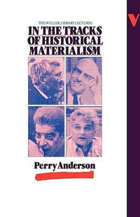 In the Tracks of Historical Materialism : Wellek Library Lectures - Perry Anderson