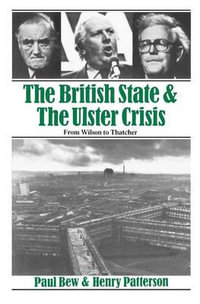 The British State and the Ulster Crisis : From Wilson to Thatcher - Paul Bew