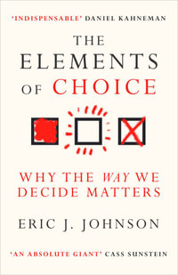 The Elements of Choice : Why the Way We Decide Matters - Eric J. Johnson