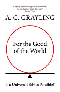 For the Good of the World : Is Global Agreement on Global ChallengesPossible? - A. C. Grayling