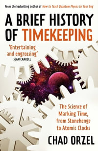 Brief History of Timekeeping : The Science of Marking Time, from Stonehenge to Atomic Clocks - Chad Orzel