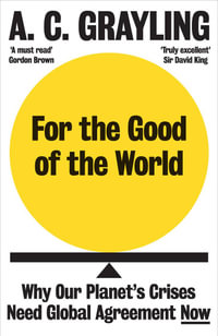 For the Good of the World : Is a Universal Ethics Possible? - A. C. Grayling