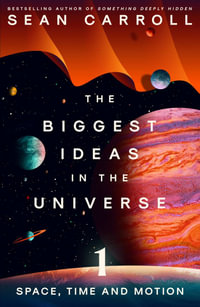 The Biggest Ideas in the Universe 1 : Space, Time and Motion - Sean Carroll