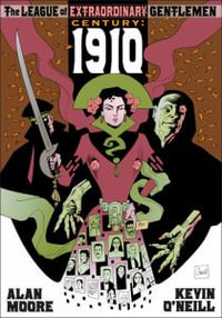 The League of Extraordinary Gentlemen: Century 1910 : Century 1910 - Alan Moore