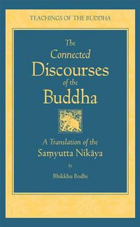 Connected Discourses of the Buddha : A Translation of the Samyutta Nikaya - Bhikkhu Bodhi