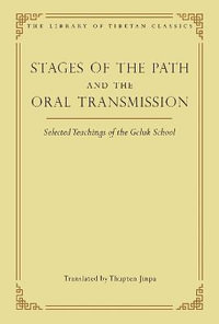 Stages of the Path and the Oral Transmission : Selected Teachings of the Geluk School - Thupten Jinpa