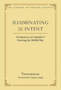 Illuminating the Intent : An Exposition of Candrakirti's Entering the Middle Way - Je Tsongkhapa