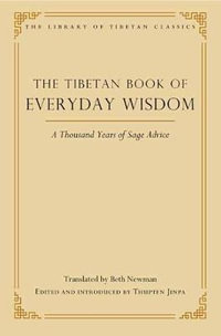 The Tibetan Book of Everyday Wisdom : A Thousand Years of Sage Advice - Beth Newman