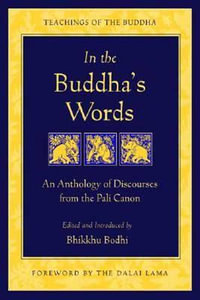 In the Buddha's Words : An Anthology of Discourses from the Pali Canon - Bhikkhu Bodhi