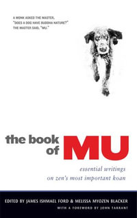 The Book of Mu : Essential Writings on Zen's Most Important Koan - James Ishmael Ford