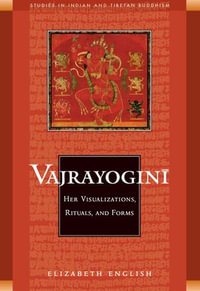 Vajrayogini : Her Visualization, Rituals, and Forms - Elizabeth English