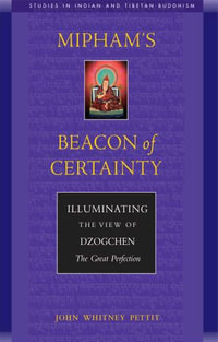 Mipham's Beacon of Certainty : Illuminating the View of Dzogchen, the Great Perfection - John W. Pettit