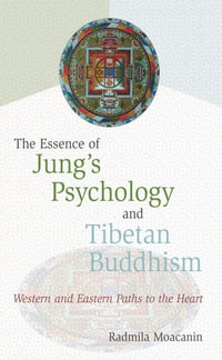 The Essence of Jung's Psychology and Tibetan Buddhism : Western and Eastern Paths to the Heart - Radmila Moacanin