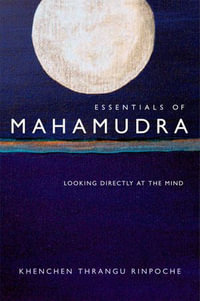 Essentials of Mahamudra : Looking Directly at the Mind - Khenchen Thrangu Rinpoche