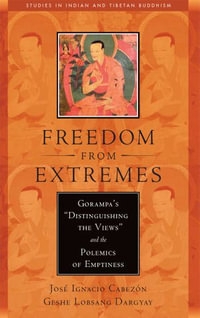 Freedom from Extremes : Gorampa's "Distinguishing the Views" and the Polemics of Emptiness - Jose Ignacio Cabezon