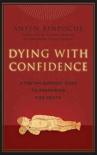 Dying with Confidence : A Tibetan Buddhist Guide to Preparing for Death - Anyen Rinpoche