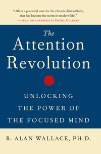 The Attention Revolution : Unlocking the Power of the Focused Mind - B. Alan Wallace