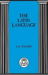 The Latin Language : Latin Language - Leonard R. Palmer