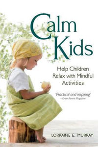 Calm Kids : Help Children Relax with Mindful Activities - Lorraine E. Murray