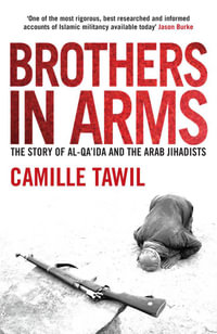 Brothers in Arms : The Story of Al- Qa'ida and the Arab Jihadists - Camille Tawil