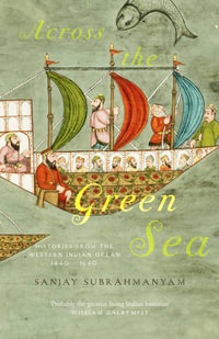 Across The Green Sea : Histories from the Western Indian Ocean, 1440-1640 - Sanjay Subrahmanyam