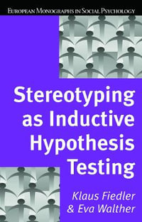 Stereotyping as Inductive Hypothesis Testing : EUROPEAN MONOGRAPHS IN SOCIAL PSYCHOLOGY - Klaus Fiedler