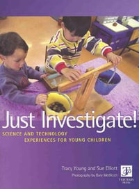 Just Investigate! Science and Technology Experiences for Young Children - Tracy Young