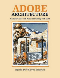 Adobe Architecture : A Simple Guide with Plans for Building with Earth - Myrtle Stedman