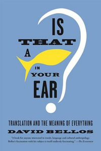 Is That a Fish in Your Ear? : Translation and the Meaning of Everything - David Bellos