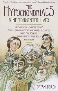 The Hypochondriacs : Nine Tormented Lives - Brian Dillon