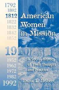 American Women in Mission : A Social History of Their Thought and Practice - Dana Lee Robert