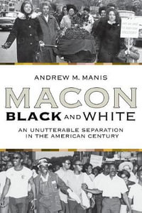 Macon Black And White : An Unutterable Separation In The American Century (P306/Mrc) - Andrew M Manis