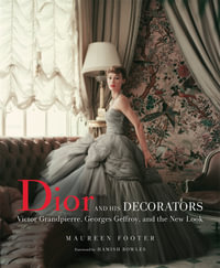 Dior and His Decorators : Victor Grandpierre, Georges Geffroy and The New Look - Maureen Footer