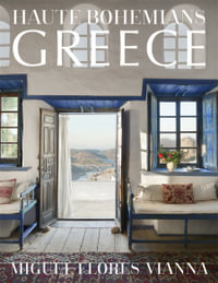 Haute Bohemians: Greece : Interiors, Architecture, and Landscapes - Miguel Flores-Vianna